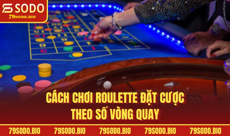 Cách chơi Roulette Bí Mật Bất Bại Dành Cho Tân Thủ 3 Cách chơi Roulette đặt cược theo số vòng quay