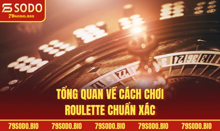 Cách chơi Roulette Bí Mật Bất Bại Dành Cho Tân Thủ 1 Tổng quan về cách chơi Roulette chuẩn xác
