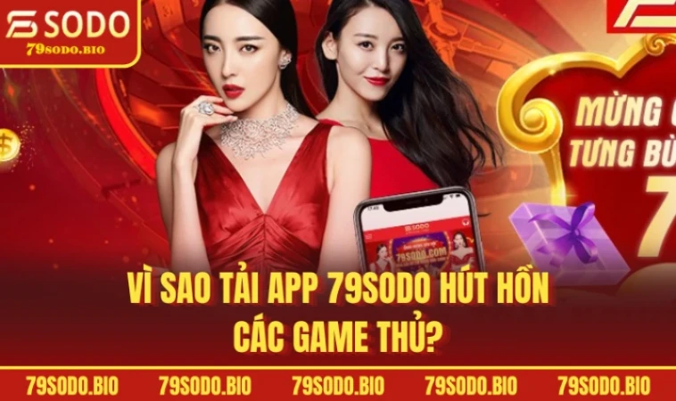 Tải App 79SODO Thế Giới Giải Trí Bất Tận Chỉ Với Một Chạm 1 Vì sao tải app 79SODO hút hồn các game thủ?